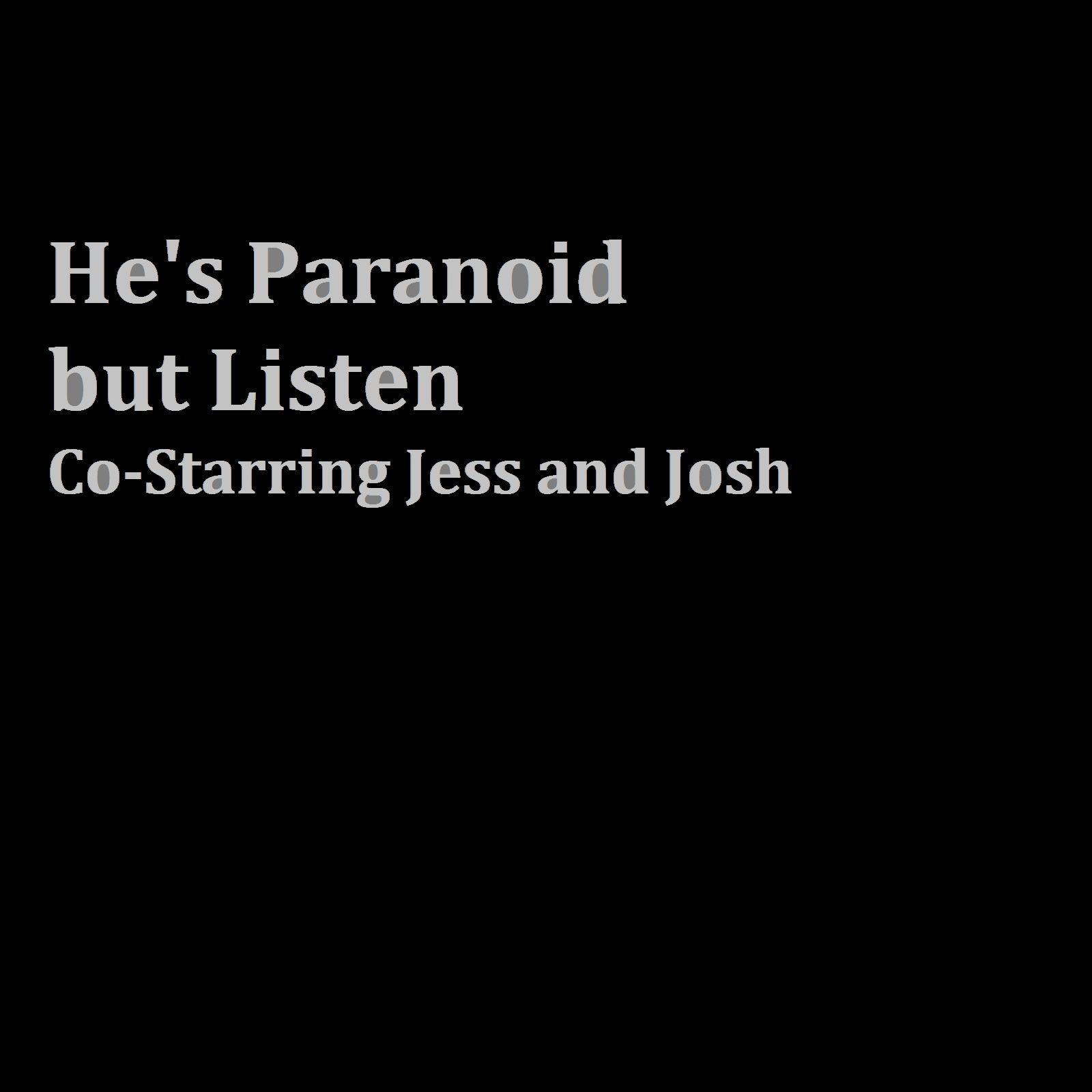He's Paranoid but Listen