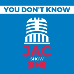 You Don't Know JAC Show