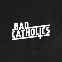 Bad Catholics