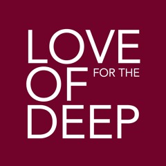 FOR THE LOVE OF DEEP