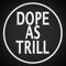 Dope As Trill