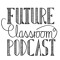 Future Classroom Podcast