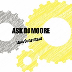 ASK DJ MOORE Idea Consultant