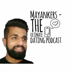 mayankers - the ultimate dating podcast