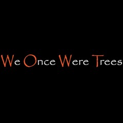 We Once Were Trees