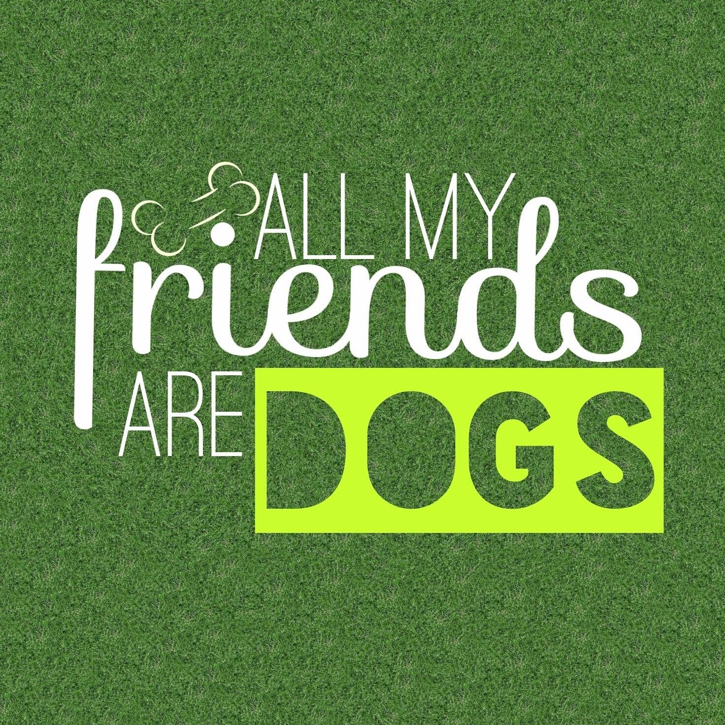 All My Friends are Dogs