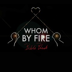 WHOM BY FIRE