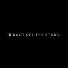 I Dont See The Stars