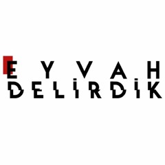 Eyvah Delirdik