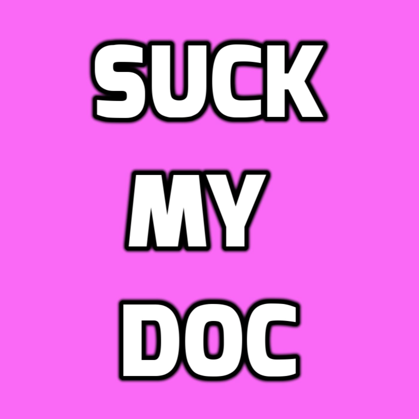 Suck My Doc Podcast