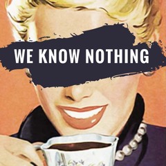 We Know Nothing - with Tara and Ishaba