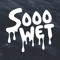 Sooo WET