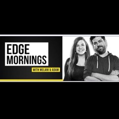 Edge Mornings with Melani & Adam