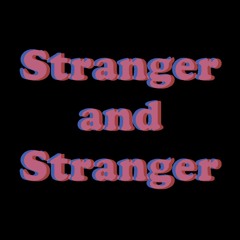 Stranger and Stranger