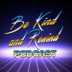 Be Kind and Rewind Podcast