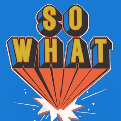 SO WHAT