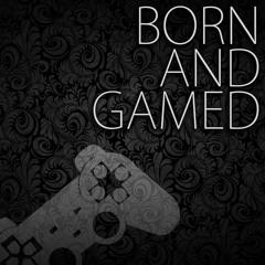 Born And Gamed Podcast