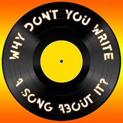 Why Don't You Write A Song About It?