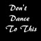 Don't Dance To This