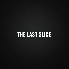 THE LAST SLICE