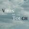 Vibes & Touch