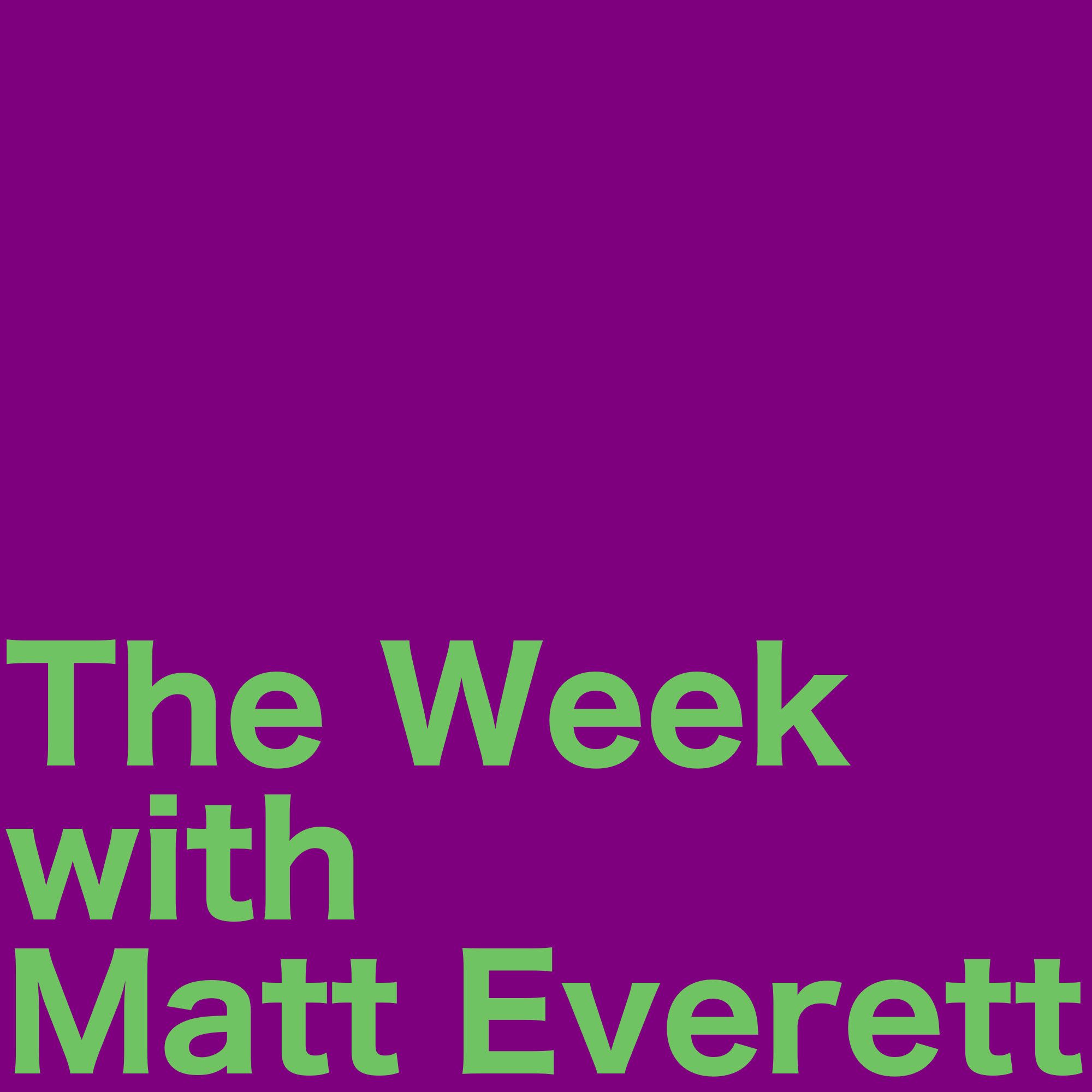 The Week with Matt Everett