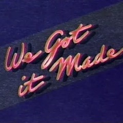 WE GOT IT MADE