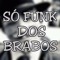 SÓ FUNK DOS BRABOS