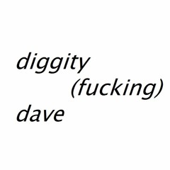 Diggity (fucking) Dave