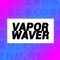VAPORWAVER