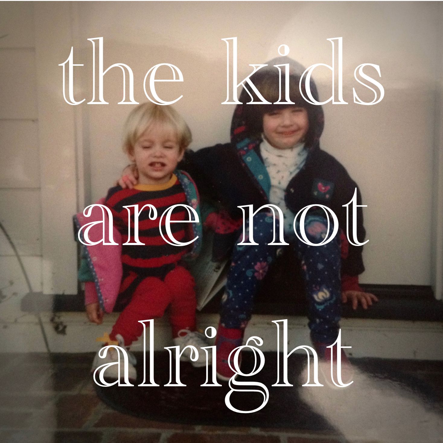 The Kids Are Not Alright