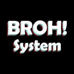 BROH! System