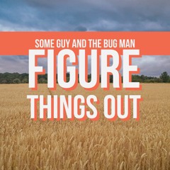 Some Guy and the Bug Man Figure Things Out