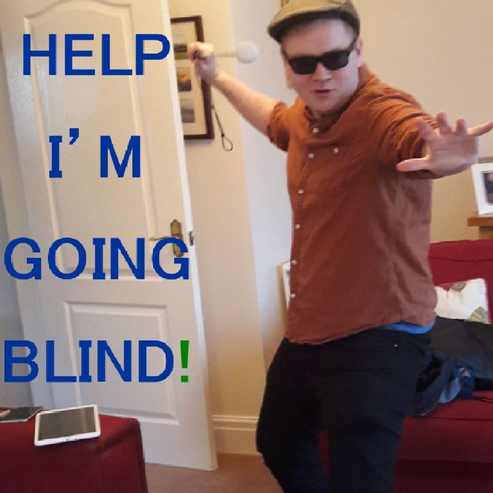 Help I'm Going Blind!