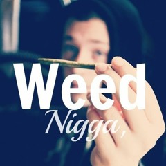 Weed Nigga,