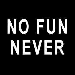 No Fun Never
