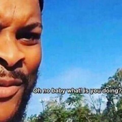 oh no baby what is you doing