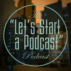 The "Let's Start a Podcast" Podcast