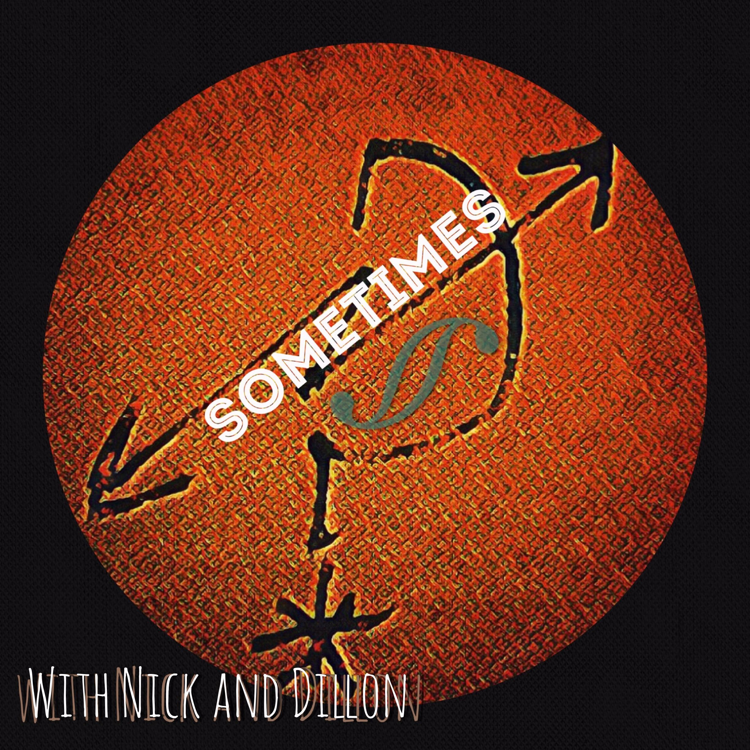 Sometimes W/ Nick and Dillon