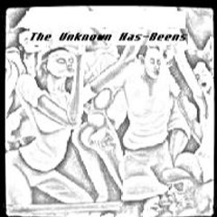 the unknown has beens