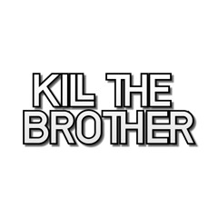 Kill the Brother