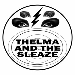 THELMA AND THE SLEAZE