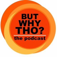 But Why Tho? the podcast