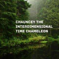 Chauncey The Interdimensional Time Chameleon
