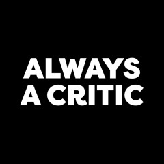 Always A Critic Podcast