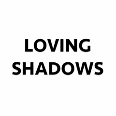 Loving Shadows