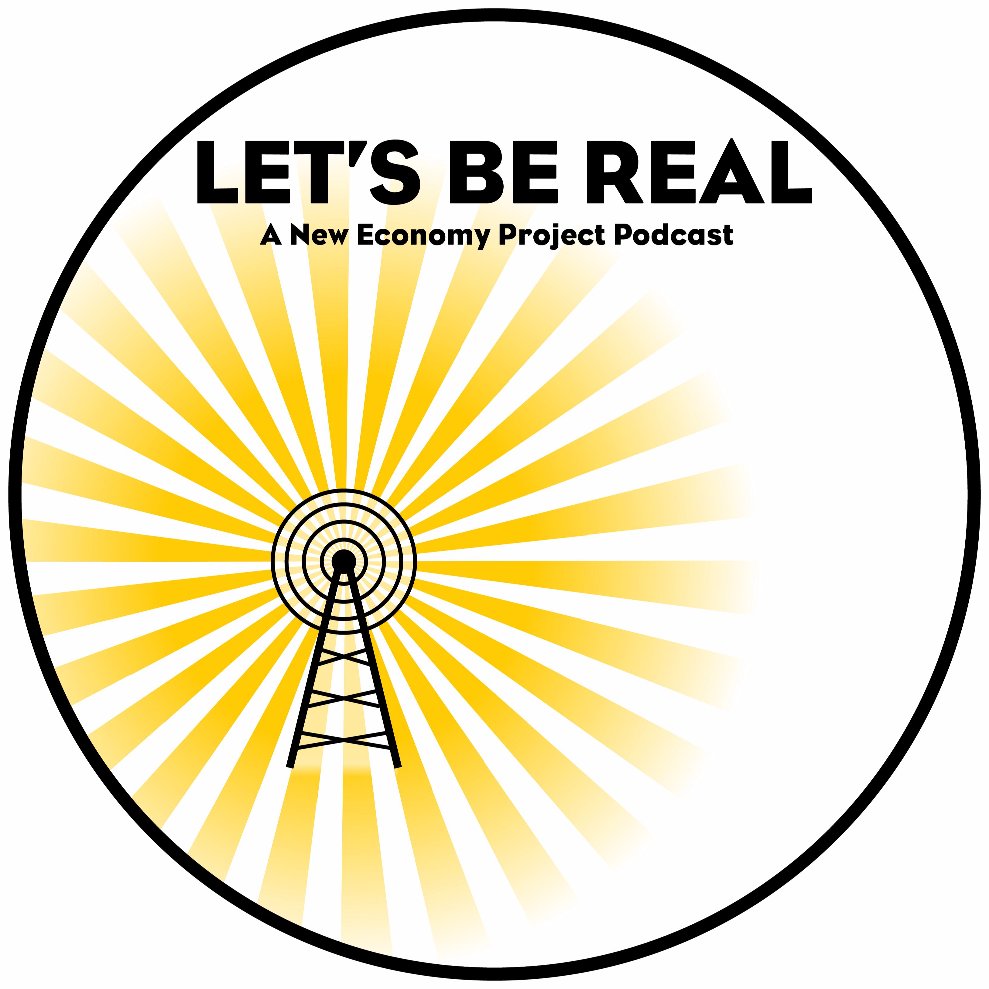 Let's Be Real: A New Economy Project Podcast