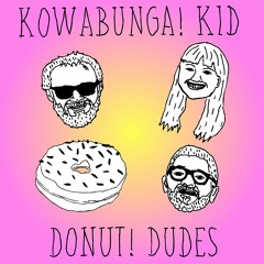 Kowabunga! Kid Donut! Dudes