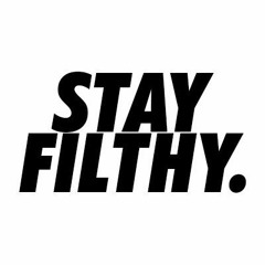 Stay Filthy.