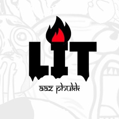 LIT aaz phukk